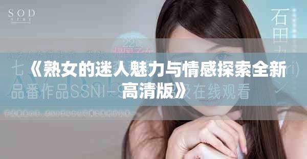 《熟女的迷人魅力與情感探索全新高清版》