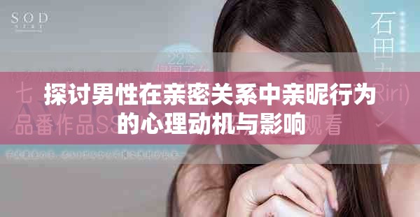 探討男性在親密關(guān)系中親昵行為的心理動(dòng)機(jī)與影響