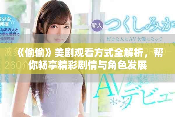《偷偷》美劇觀看方式全解析，幫你暢享精彩劇情與角色發(fā)展