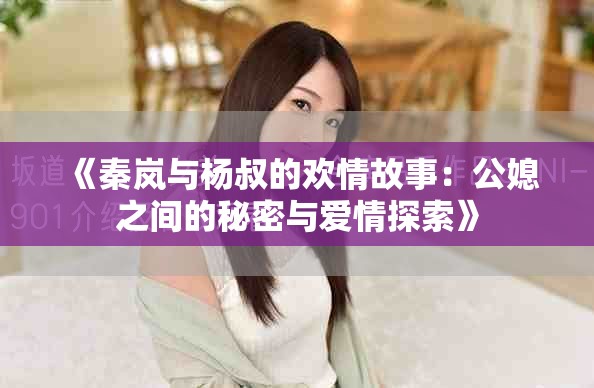 《秦嵐與楊叔的歡情故事：公媳之間的秘密與愛情探索》