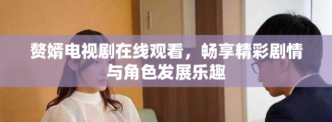 贅婿電視劇在線觀看，暢享精彩劇情與角色發(fā)展樂趣