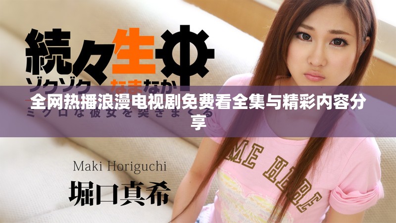 全網(wǎng)熱播浪漫電視劇免費(fèi)看全集與精彩內(nèi)容分享
