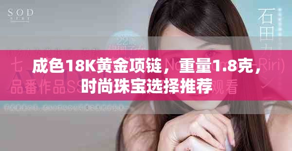 成色18K黃金項(xiàng)鏈，重量1.8克，時(shí)尚珠寶選擇推薦