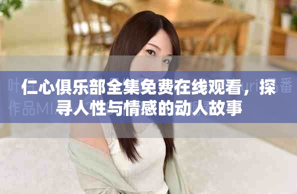 仁心俱樂部全集免費(fèi)在線觀看，探尋人性與情感的動(dòng)人故事