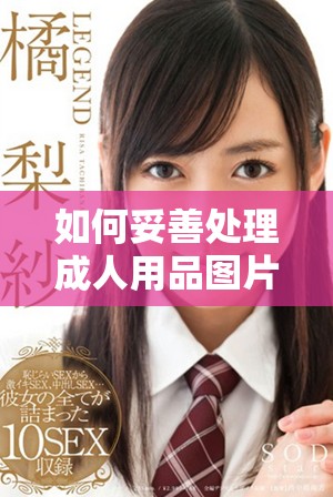 如何妥善處理成人用品圖片的遮擋問題確保合規(guī)性