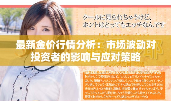 最新金價(jià)行情分析：市場(chǎng)波動(dòng)對(duì)投資者的影響與應(yīng)對(duì)策略