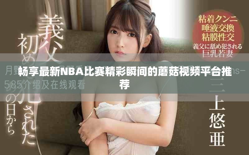 暢享最新NBA比賽精彩瞬間的蘑菇視頻平臺推薦