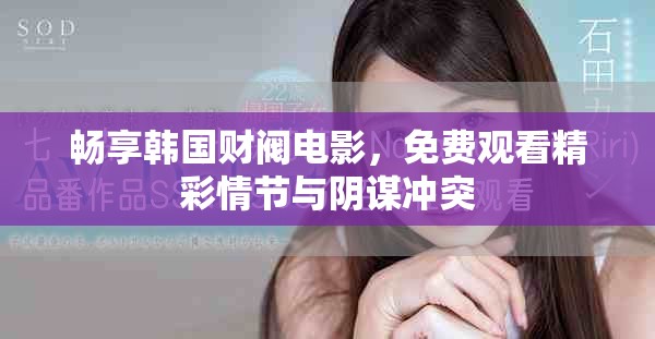 暢享韓國財閥電影，免費觀看精彩情節(jié)與陰謀沖突