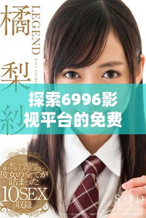 探索6996影視平臺(tái)的免費(fèi)觀影入口和精彩內(nèi)容