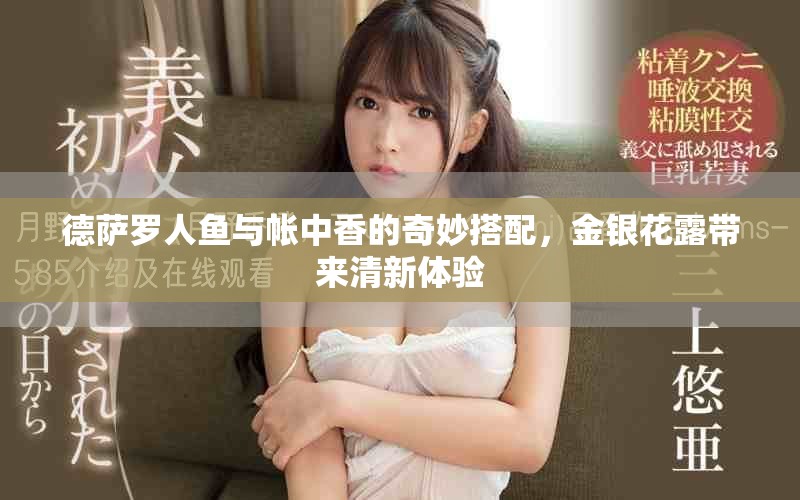 德薩羅人魚與帳中香的奇妙搭配，金銀花露帶來清新體驗(yàn)
