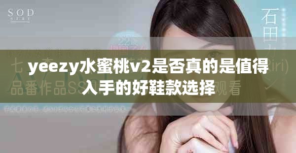 yeezy水蜜桃v2是否真的是值得入手的好鞋款選擇