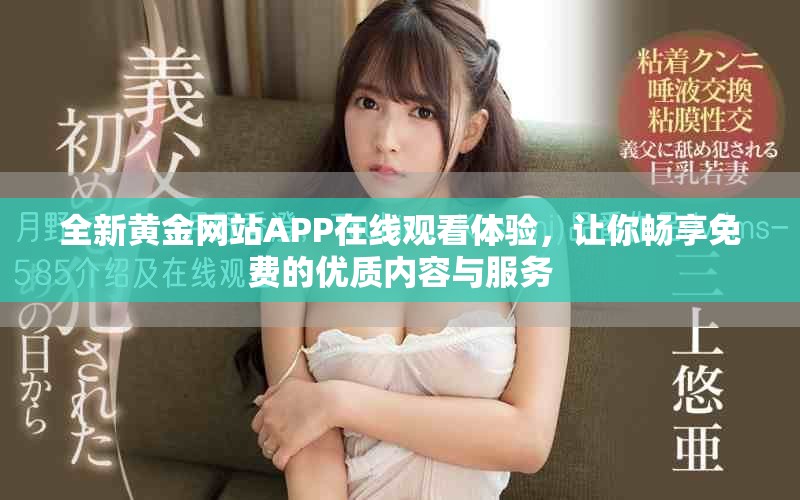 全新黃金網(wǎng)站APP在線觀看體驗(yàn)，讓你暢享免費(fèi)的優(yōu)質(zhì)內(nèi)容與服務(wù)