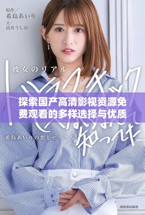 探索國產(chǎn)高清影視資源免費(fèi)觀看的多樣選擇與優(yōu)質(zhì)體驗
