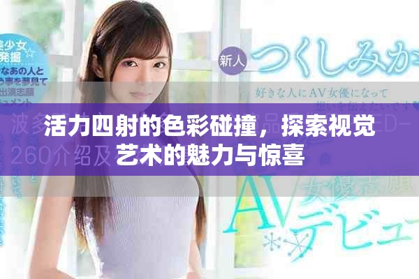 活力四射的色彩碰撞，探索視覺藝術(shù)的魅力與驚喜