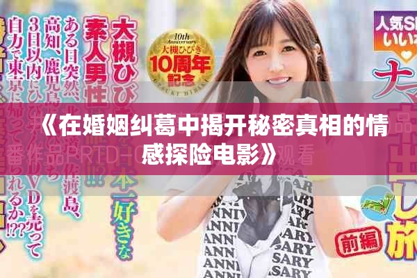 《在婚姻糾葛中揭開(kāi)秘密真相的情感探險(xiǎn)電影》