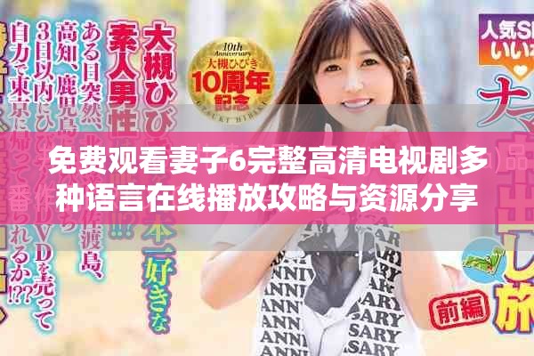 免費觀看妻子6完整高清電視劇多種語言在線播放攻略與資源分享
