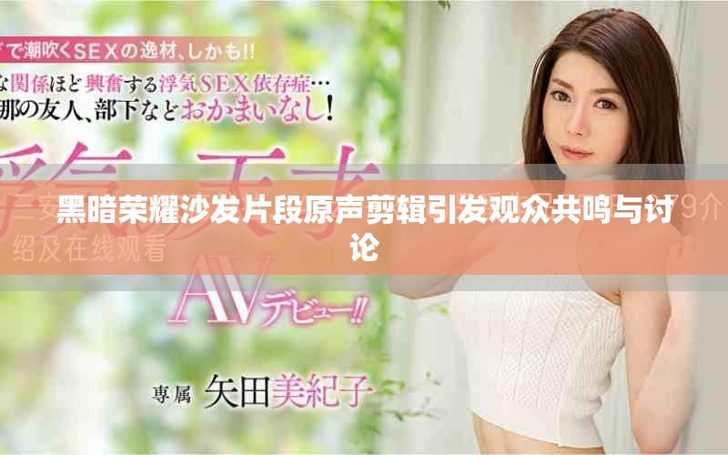 黑暗榮耀沙發(fā)片段原聲剪輯引發(fā)觀眾共鳴與討論