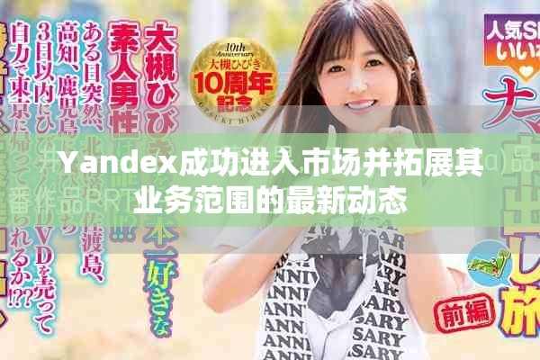 Yandex成功進(jìn)入市場(chǎng)并拓展其業(yè)務(wù)范圍的最新動(dòng)態(tài)