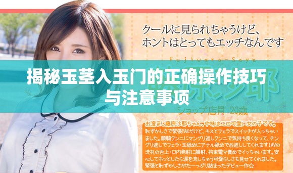 揭秘玉莖入玉門的正確操作技巧與注意事項