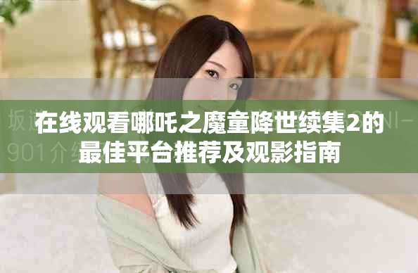 在線觀看哪吒之魔童降世續(xù)集2的最佳平臺(tái)推薦及觀影指南