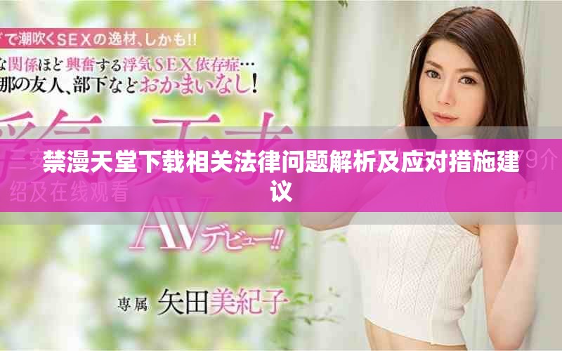 禁漫天堂下載相關(guān)法律問題解析及應(yīng)對措施建議