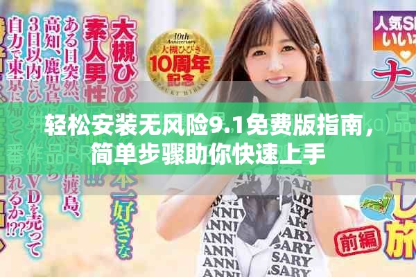 輕松安裝無風(fēng)險9.1免費版指南，簡單步驟助你快速上手