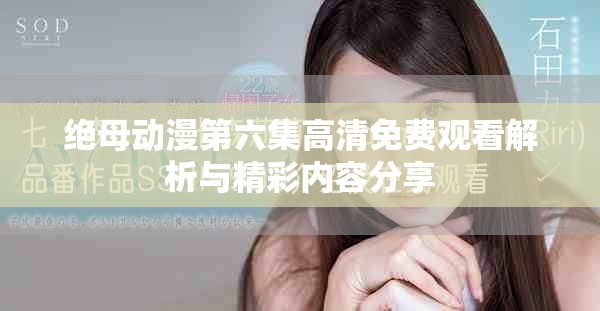 絕母動漫第六集高清免費觀看解析與精彩內(nèi)容分享