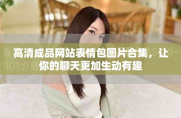 高清成品網(wǎng)站表情包圖片合集，讓你的聊天更加生動(dòng)有趣