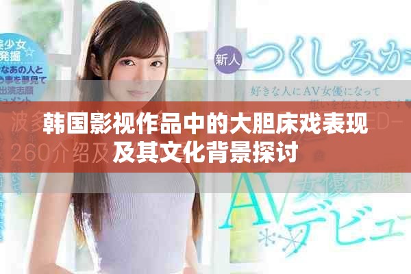韓國影視作品中的大膽床戲表現(xiàn)及其文化背景探討