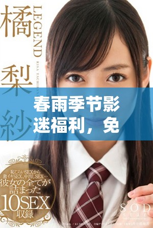 春雨季節(jié)影迷福利，免費(fèi)在線觀看精彩電影全匯總