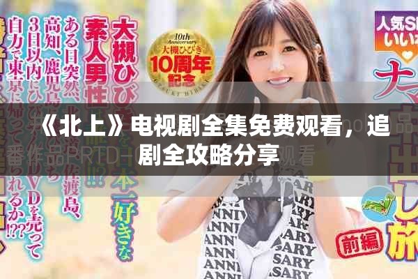 《北上》電視劇全集免費(fèi)觀看，追劇全攻略分享