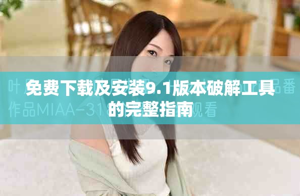 免費(fèi)下載及安裝9.1版本破解工具的完整指南