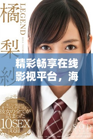 精彩暢享在線影視平臺(tái)，海量視頻資源隨時(shí)觀看體驗(yàn)