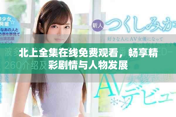 北上全集在線免費觀看，暢享精彩劇情與人物發(fā)展