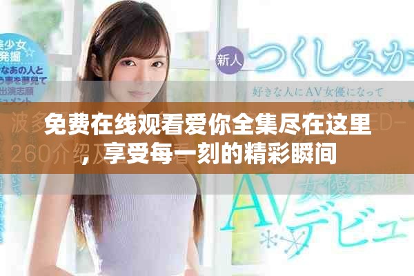 免費(fèi)在線觀看愛你全集盡在這里，享受每一刻的精彩瞬間
