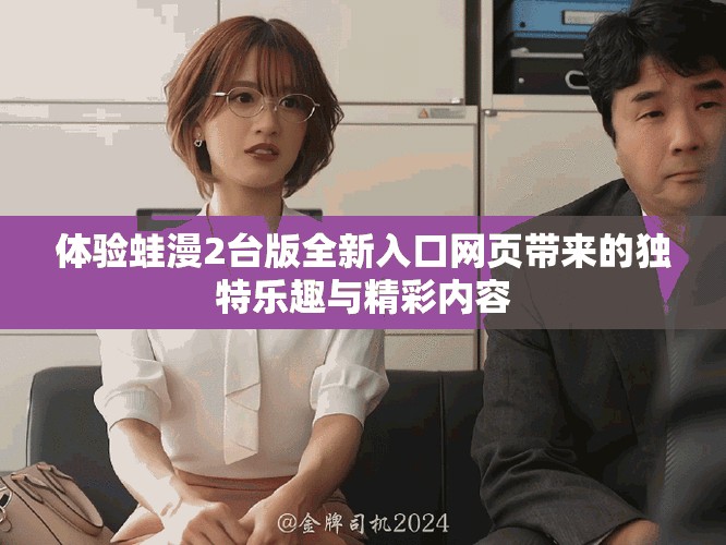 體驗蛙漫2臺版全新入口網頁帶來的獨特樂趣與精彩內容