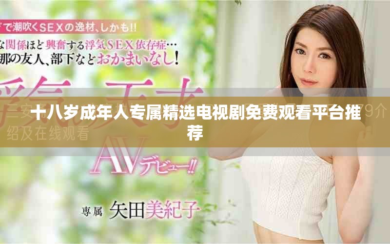 十八歲成年人專屬精選電視劇免費(fèi)觀看平臺(tái)推薦