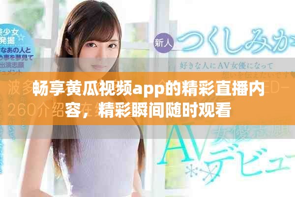 暢享黃瓜視頻app的精彩直播內(nèi)容，精彩瞬間隨時觀看