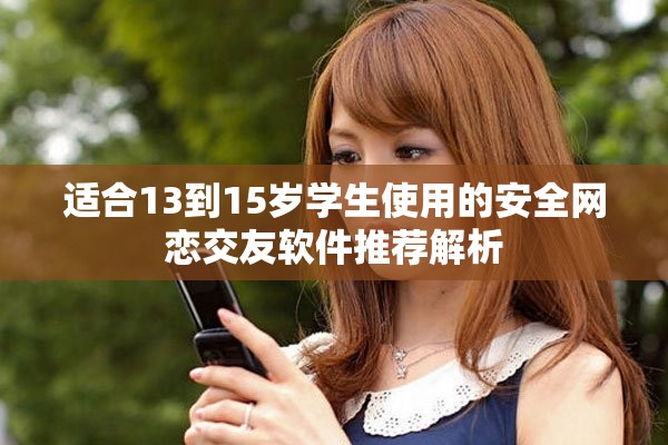 適合13到15歲學生使用的安全網戀交友軟件推薦解析