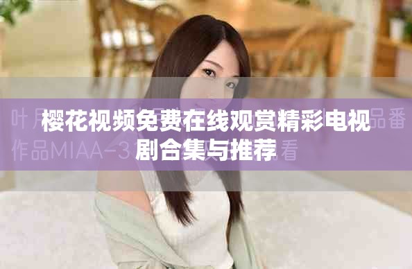 櫻花視頻免費在線觀賞精彩電視劇合集與推薦