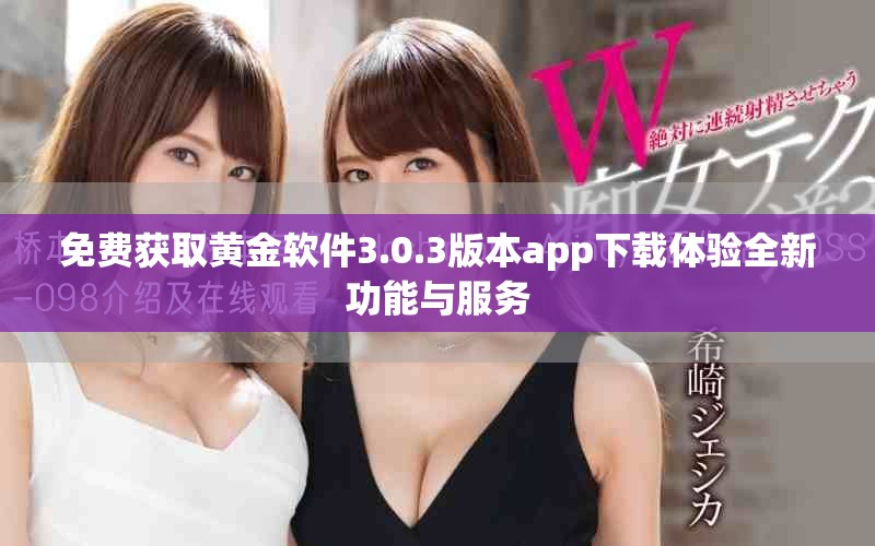 免費(fèi)獲取黃金軟件3.0.3版本app下載體驗(yàn)全新功能與服務(wù)