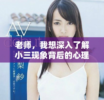 老師，我想深入了解小三現(xiàn)象背后的心理與社會(huì)影響