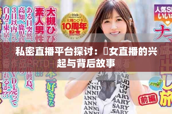 私密直播平臺(tái)探討：祼女直播的興起與背后故事