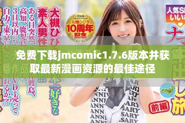 免費(fèi)下載jmcomic1.7.6版本并獲取最新漫畫(huà)資源的最佳途徑