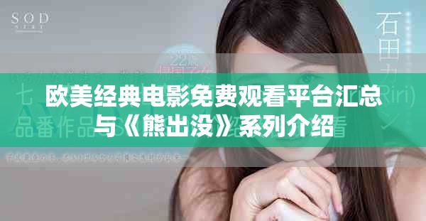 歐美經(jīng)典電影免費(fèi)觀看平臺(tái)匯總與《熊出沒》系列介紹