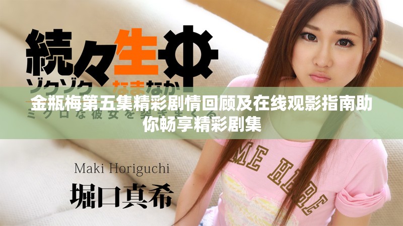 金瓶梅第五集精彩劇情回顧及在線觀影指南助你暢享精彩劇集