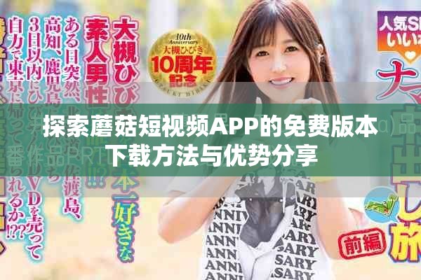 探索蘑菇短視頻APP的免費版本下載方法與優(yōu)勢分享