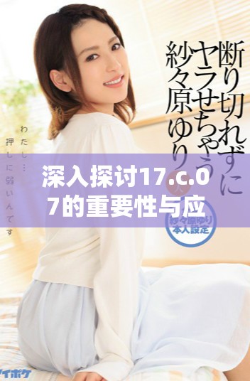 深入探討17.c.07的重要性與應用領(lǐng)域
