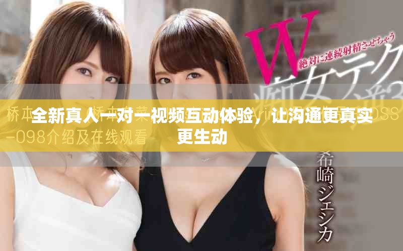 全新真人一對一視頻互動體驗，讓溝通更真實更生動