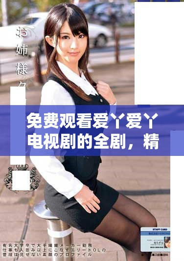 免費觀看愛丫愛丫電視劇的全劇，精彩劇情不容錯過